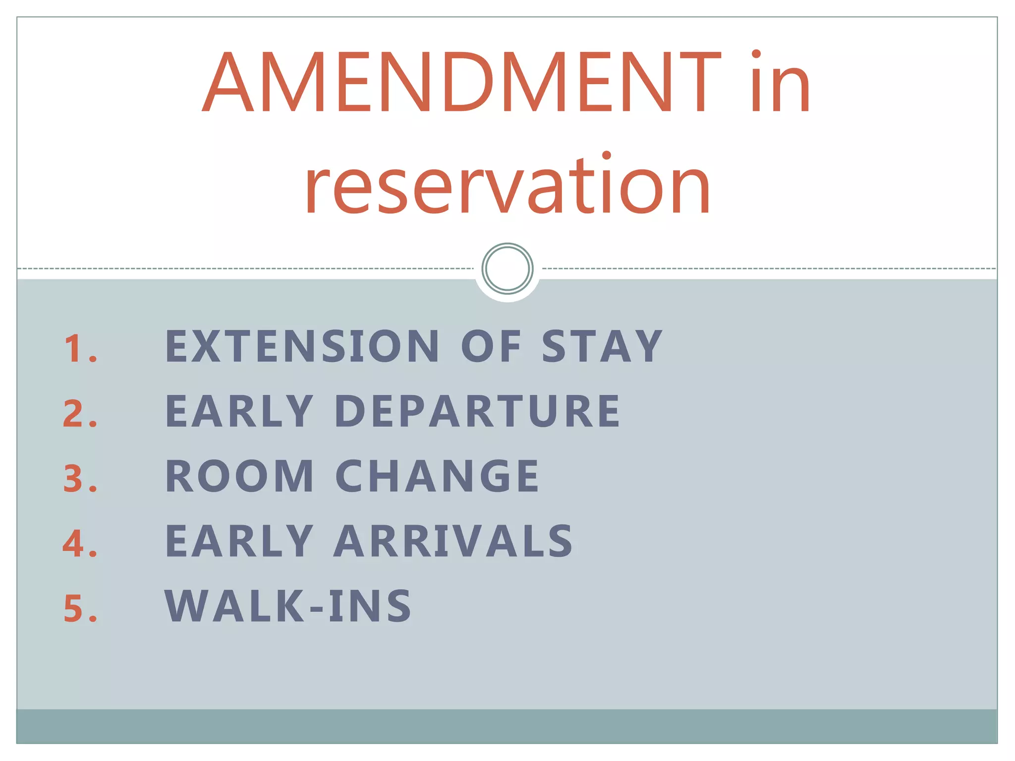 AMENDMENT in
reservation
1. EXTENSION OF STAY
2. EARLY DEPARTURE
3. ROOM CHANGE
4. EARLY ARRIVALS
5. WALK-INS