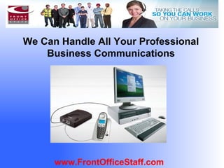 We Can Handle All Your Professional
Business Communications

www.FrontOfficeStaff.com

 