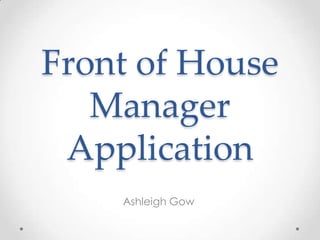Front of House
Manager
Application
Ashleigh Gow

 