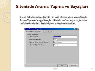 Sitenizde Arama Yapma ve Sayaçları
Sitenizdekullanabileceğiniziki tür aktif eleman daha vardır.Sitede
AramaYapmaveVurgu Sayaçları. İkisi de sayfanızaziyaretçilerinize
sayfa hakkında daha fazla bilgi verenözel elemanekler.
6.5.2014 16
 