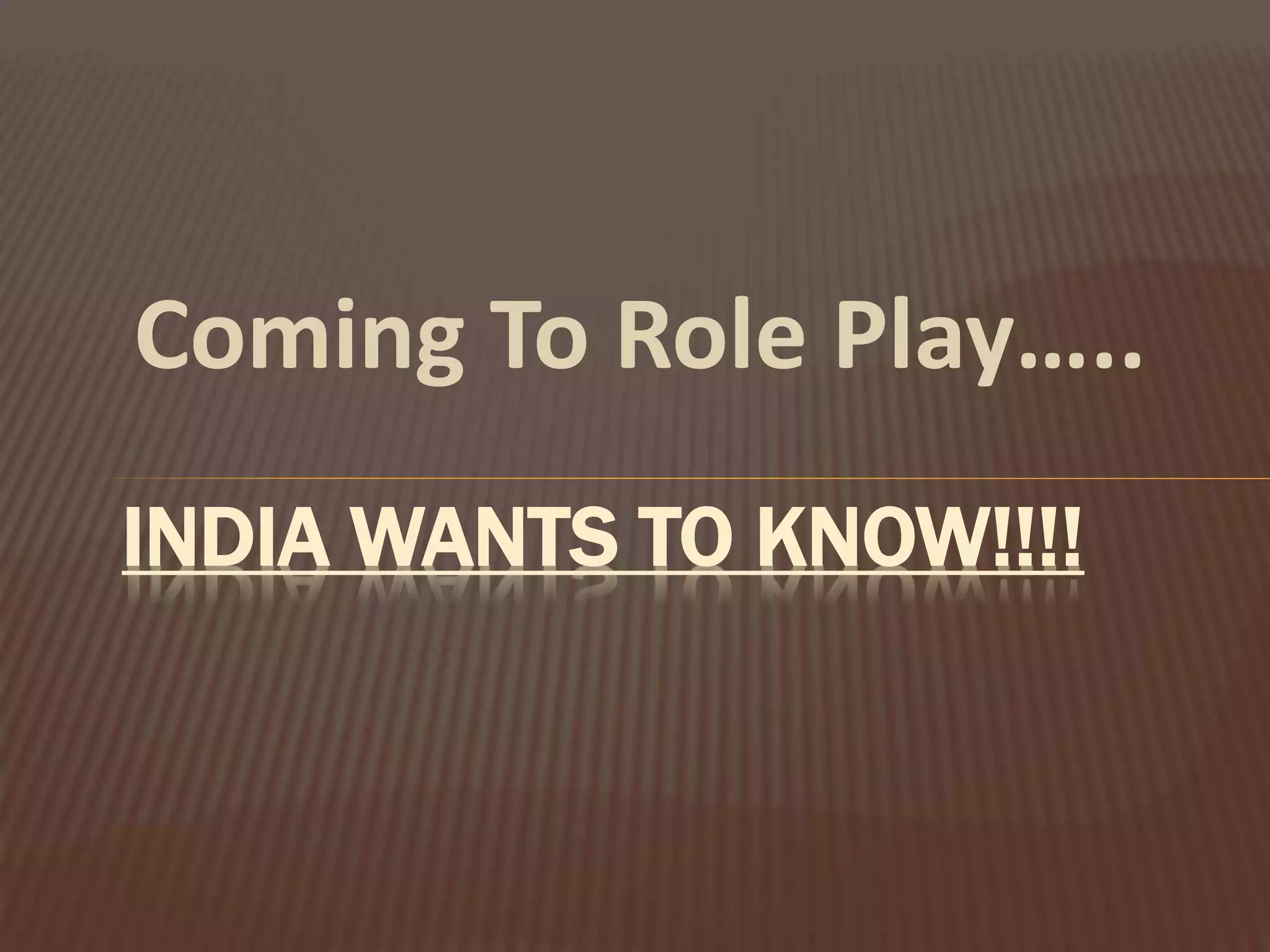 Coming To Role Play…..
INDIA WANTS TO KNOW!!!!
 