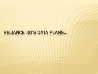 RELIANCE JIO’S DATA PLANS…
 