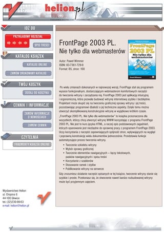 IDZ DO
         PRZYK£ADOWY ROZDZIA£

                           SPIS TRE CI   FrontPage 2003 PL.
                                         Nie tylko dla webmasterów
           KATALOG KSI¥¯EK
                                         Autor: Pawe³ Wimmer
                      KATALOG ONLINE     ISBN: 83-7361-729-9
                                         Format: B5, stron: 100
       ZAMÓW DRUKOWANY KATALOG


              TWÓJ KOSZYK                 Po wielu zmianach dokonanych w najnowszej wersji, FrontPage sta³ siê programem
                                         wysoce funkcjonalnym, dostarczaj¹cym webmasterom komfortowych narzêdzi
                    DODAJ DO KOSZYKA
                                         do tworzenia witryny i zarz¹dzania ni¹. FrontPage 2003 jest aplikacj¹ intuicyjn¹
                                         i ergonomiczn¹, która pozwala budowaæ witrynê internetow¹ szybko i bezb³êdnie.
         CENNIK I INFORMACJE             Projektant mo¿e skupiæ siê na tworzeniu graficznej oprawy witryny i jej tre ci,
                                         pozostawiaj¹c programowi dba³o æ o jej techniczne aspekty. Dziêki temu mo¿na
                                         utworzyæ skomplikowan¹ konstrukcyjnie witrynê w wyj¹tkowo krótkim czasie.
                   ZAMÓW INFORMACJE
                     O NOWO CIACH        „FrontPage 2003 PL. Nie tylko dla webmasterów” to ksi¹¿ka przeznaczona dla
                                         wszystkich, którzy chc¹ utworzyæ witrynê WWW korzystaj¹c z programu FrontPage
                       ZAMÓW CENNIK      2003 PL. Nie jest to kurs jêzyka HTML, a raczej opis podstawowych zagadnieñ,
                                         których opanowanie jest niezbêdne do sprawnej pracy z programem FrontPage 2003.
                                         Uczy korzystania z narzêdzi zapewniaj¹cych spójno æ stron, wp³ywaj¹cych na wygl¹d
                 CZYTELNIA               i poprawn¹ konstrukcjê wielu dokumentów jednocze nie. Przedstawia funkcje
                                         automatyzuj¹ce proces tworzenia witryny.
          FRAGMENTY KSI¥¯EK ONLINE          • Tworzenie szkieletu witryny
                                            • Wybór oprawy graficznej
                                            • Tworzenie elementów nawigacyjnych — ³¹czy tekstowych,
                                              pasków nawigacyjnych i spisu tre ci
                                            • Korzystanie z szablonów
                                            • Stosowanie ramek i stylów
                                            • Publikowanie witryny na serwerze
                                         Gdy zrozumiesz dzia³anie narzêdzi opisanych w tej ksi¹¿ce, tworzenie witryny stanie siê
                                         szybkie i proste. Przekonasz siê, ¿e stworzenie nawet bardzo rozbudowanej witryny
                                         mo¿e byæ przyjemnym zajêciem.

Wydawnictwo Helion
ul. Chopina 6
44-100 Gliwice
tel. (32)230-98-63
e-mail: helion@helion.pl
 