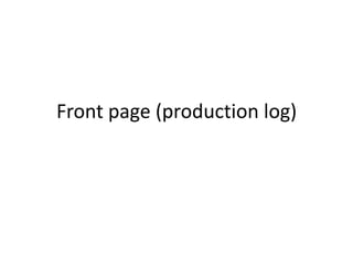 Front page (production log)
 