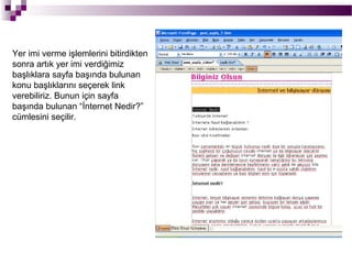 Yer imi verme işlemlerini bitirdikten
sonra artık yer imi verdiğimiz
başlıklara sayfa başında bulunan
konu başlıklarını seçerek link
verebiliriz. Bunun için sayfa
başında bulunan “İnternet Nedir?”
cümlesini seçilir.
 