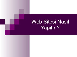 Web Sitesi Nasıl
   Yapılır ?
 