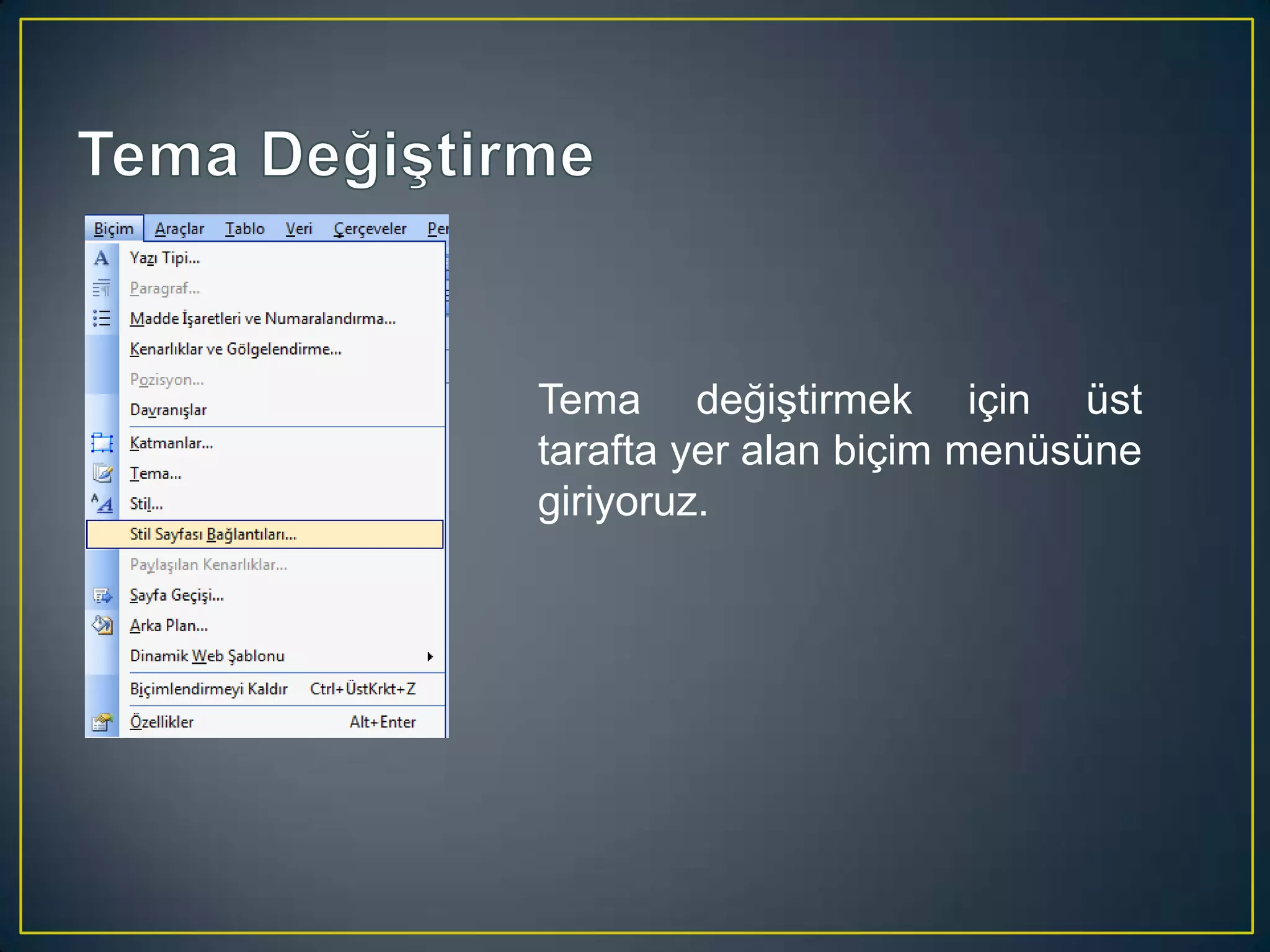 Tema değiştirmek için üst
tarafta yer alan biçim menüsüne
giriyoruz.

 