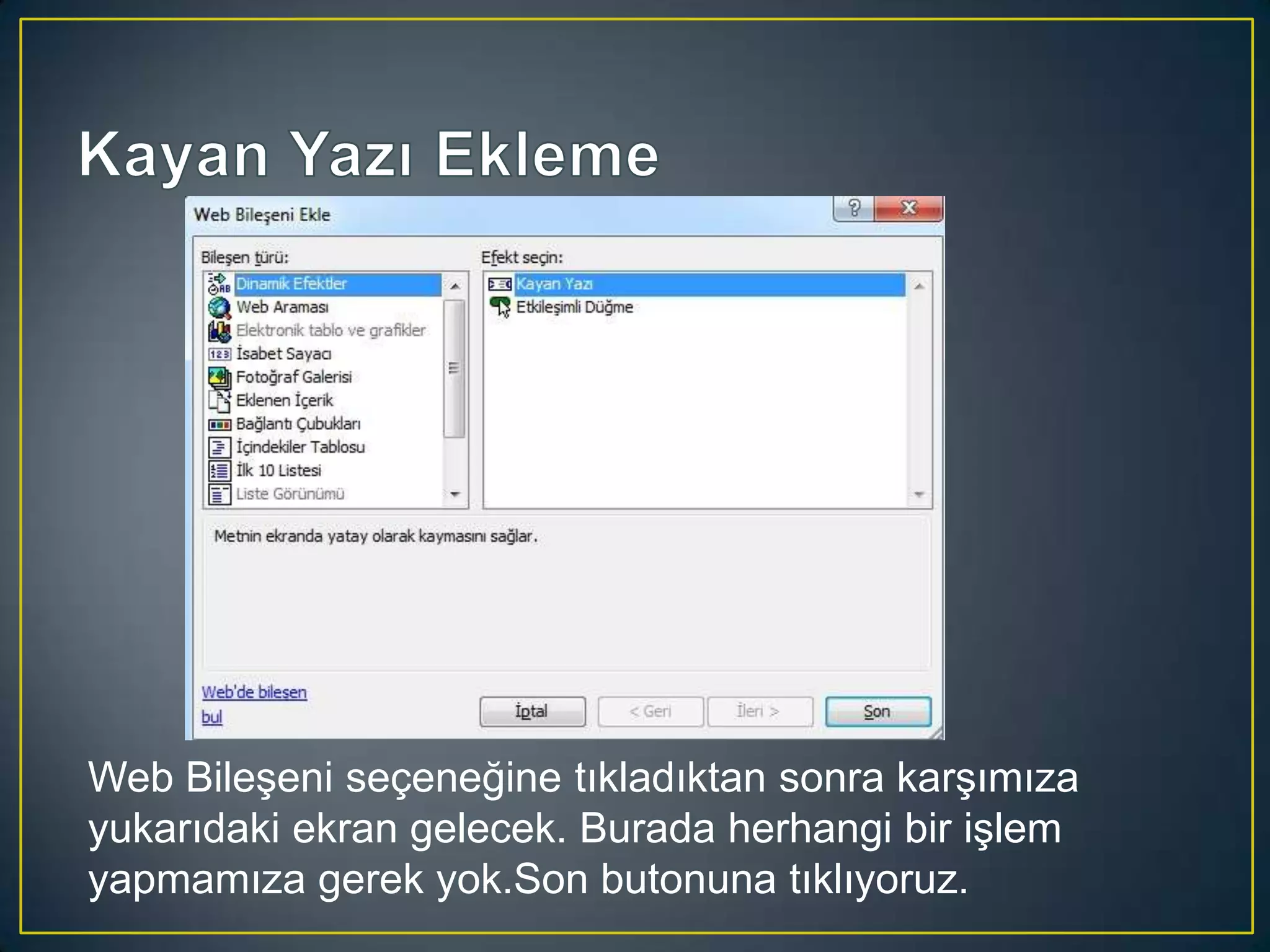 Web Bileşeni seçeneğine tıkladıktan sonra karşımıza
yukarıdaki ekran gelecek. Burada herhangi bir işlem
yapmamıza gerek yok.Son butonuna tıklıyoruz.

 