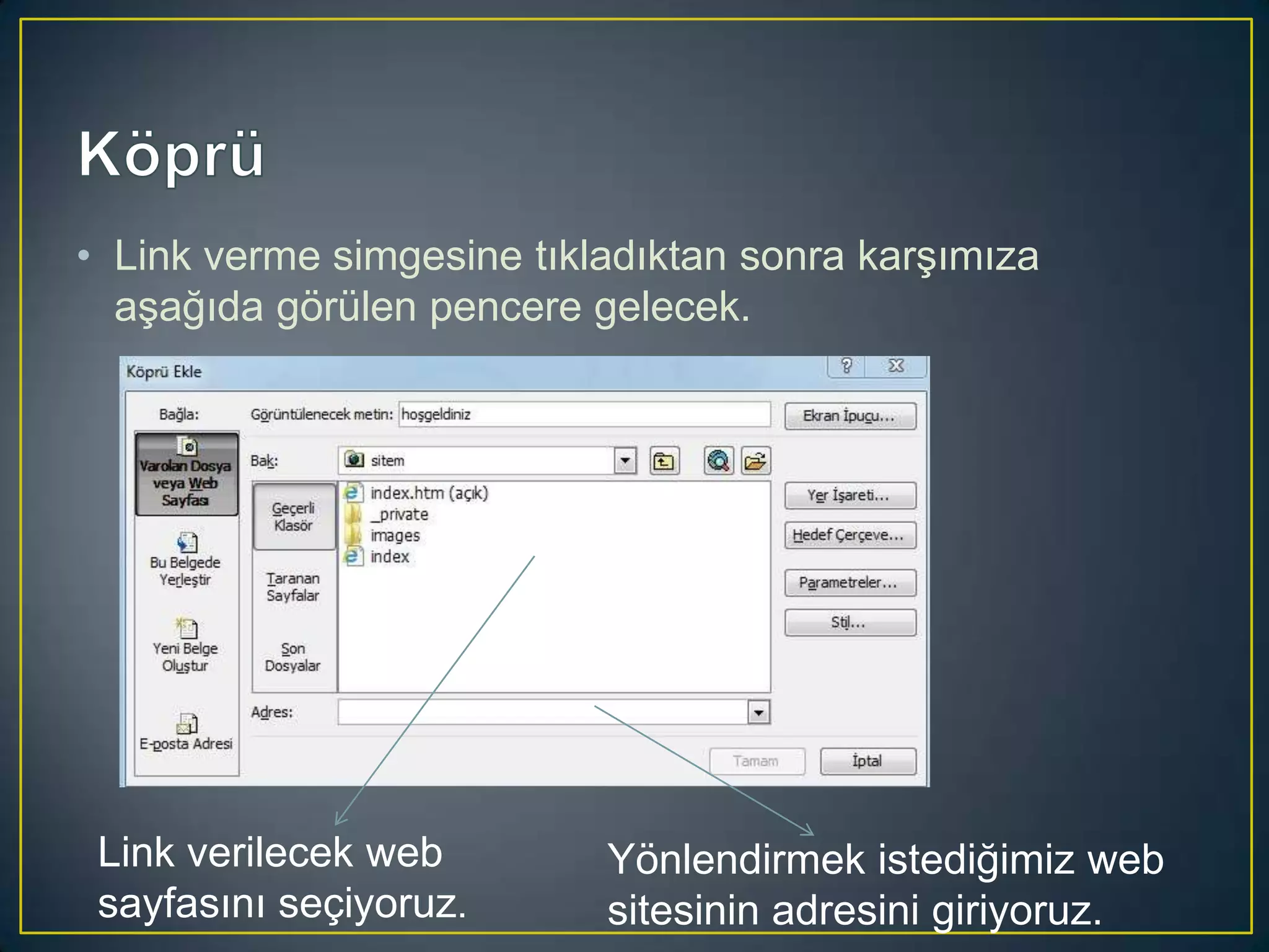 • Link verme simgesine tıkladıktan sonra karşımıza
aşağıda görülen pencere gelecek.

Link verilecek web
sayfasını seçiyoruz.

Yönlendirmek istediğimiz web
sitesinin adresini giriyoruz.

 