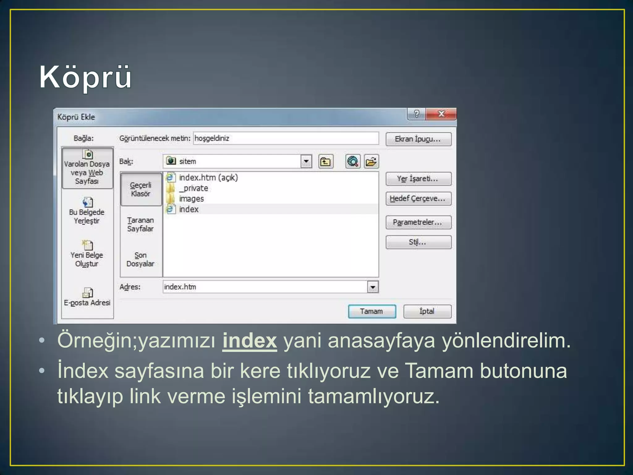 • Örneğin;yazımızı index yani anasayfaya yönlendirelim.
• İndex sayfasına bir kere tıklıyoruz ve Tamam butonuna
tıklayıp link verme işlemini tamamlıyoruz.

 