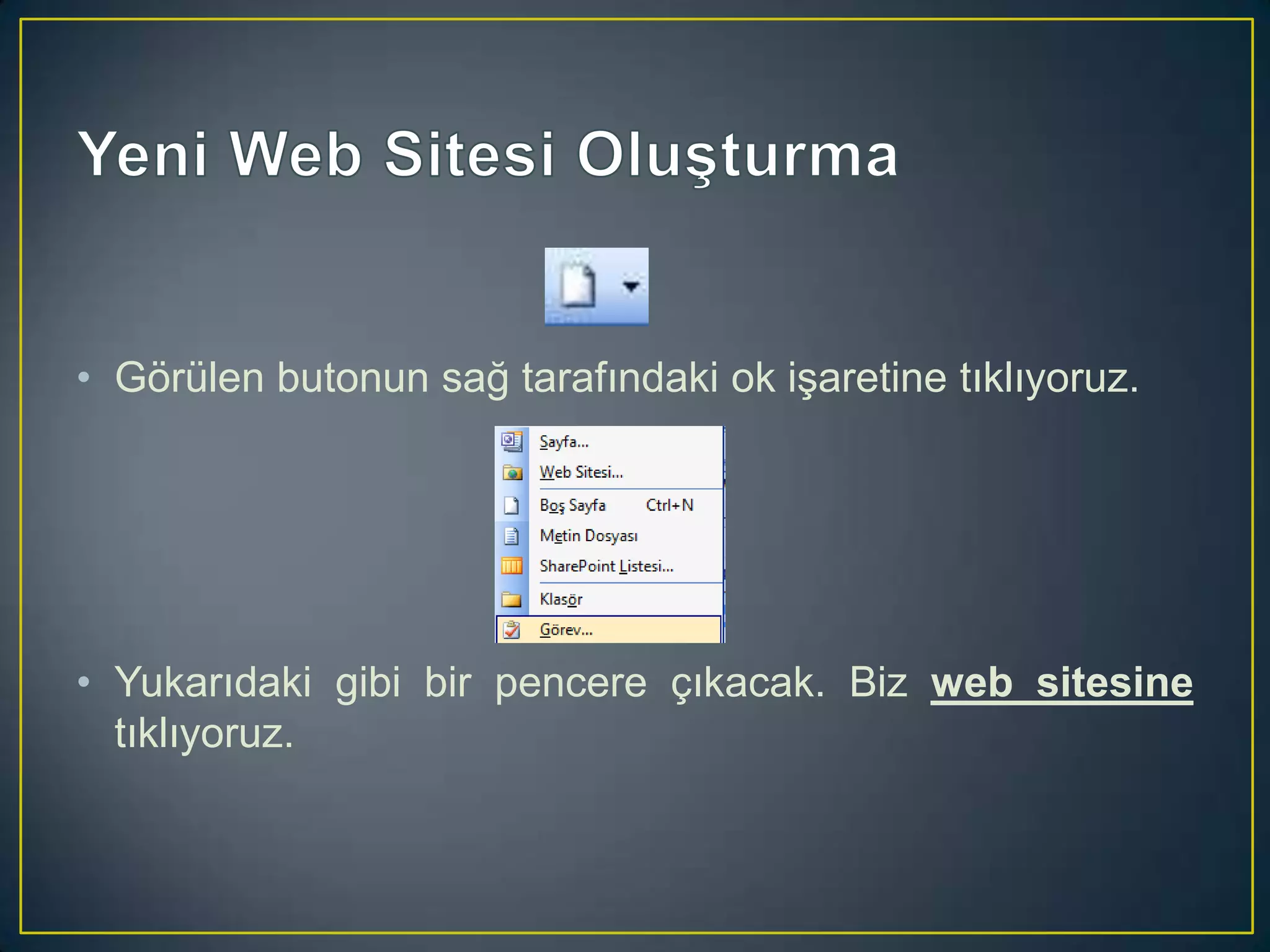 • Görülen butonun sağ tarafındaki ok işaretine tıklıyoruz.

• Yukarıdaki gibi bir pencere çıkacak. Biz web sitesine
tıklıyoruz.

 