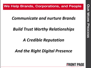 Communicate and nurture Brands
Build Trust Worthy Relationships
A Credible Reputation
And the Right Digital Presence
 