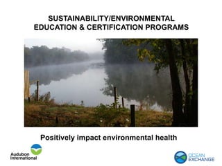 SUSTAINABILITY/ENVIRONMENTAL
EDUCATION & CERTIFICATION PROGRAMS
Positively impact environmental health
 