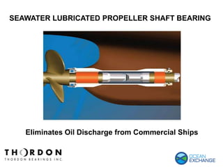 Eliminates Oil Discharge from Commercial Ships
SEAWATER LUBRICATED PROPELLER SHAFT BEARING
 