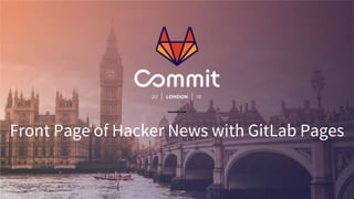 1#GitLabCommit
Front Page of Hacker News with GitLab Pages
 