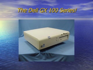 The Dell GX 100 Series! 