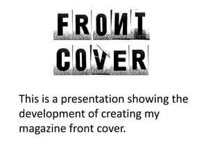 This is a presentation showing the development of creating my magazine front cover. 
