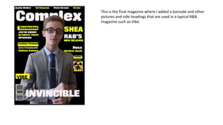 This is the final magazine where I added a barcode and other
pictures and side headings that are used in a typical R&B
magazine such as Vibe.