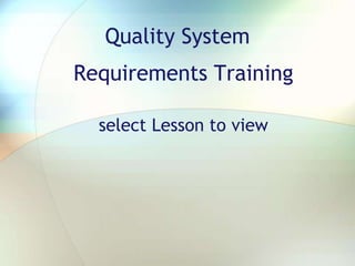 Quality System
Requirements Training
select Lesson to view

 