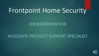 Frontpoint Home Security
JOB INTERVIEW FOR
ASSOCIATE PRODUCT SUPPORT SPECIALIST
 