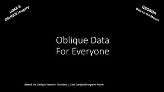 Oblique Data
For Everyone
Attend the Oblique Seminar Thursday, 11 am Conifer/Evergreen Room
 