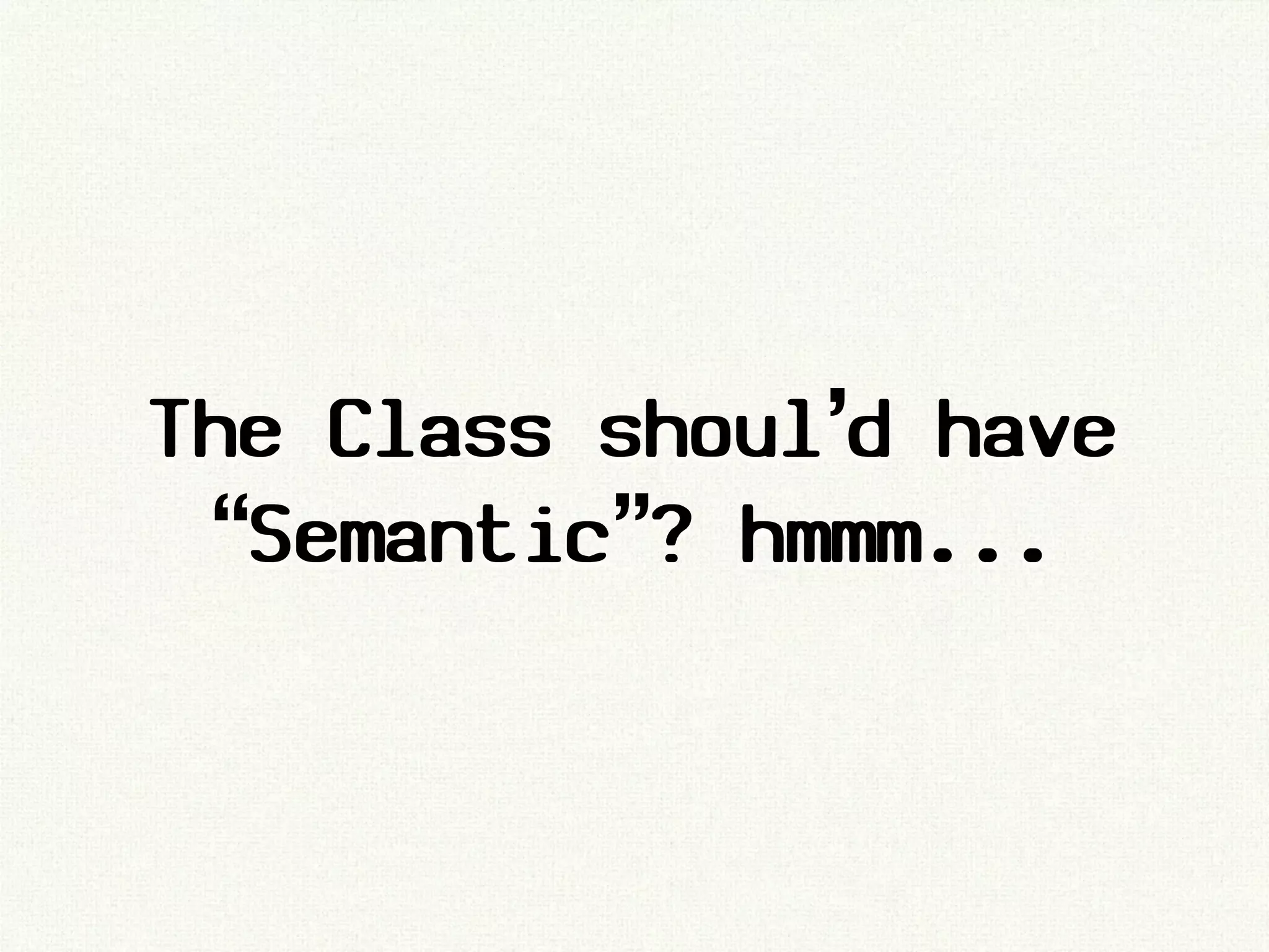The Class shoul’d have
 “Semantic”? hmmm...
 