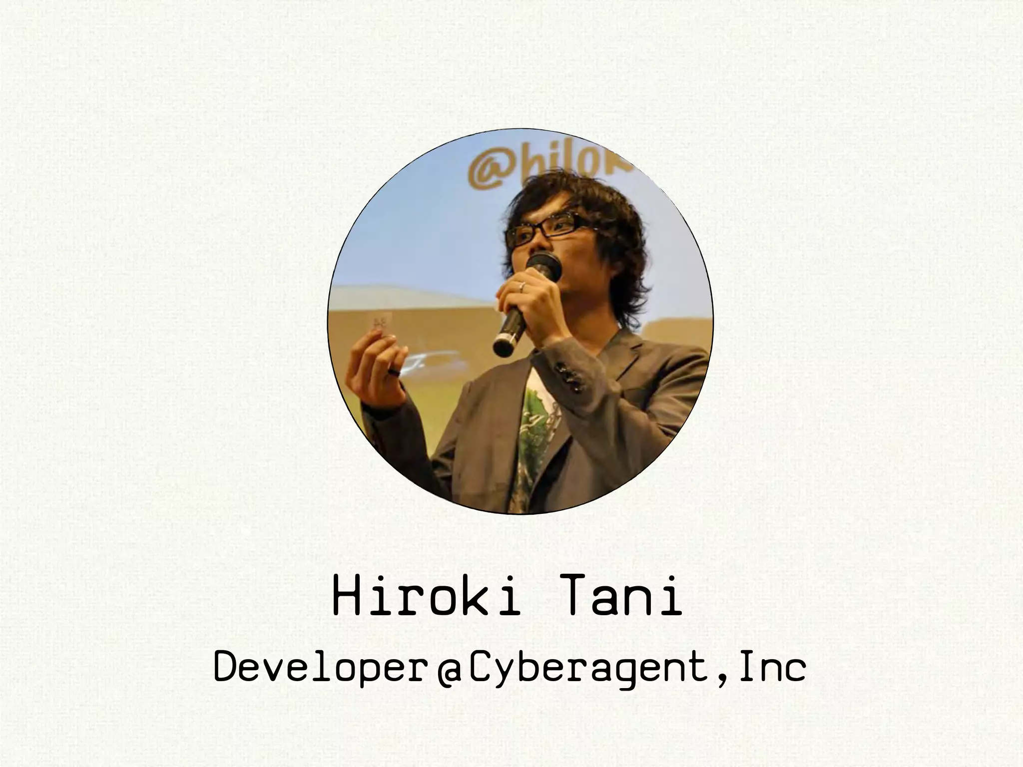 Hiroki Tani
Developer @ Cyberagent,Inc
 
