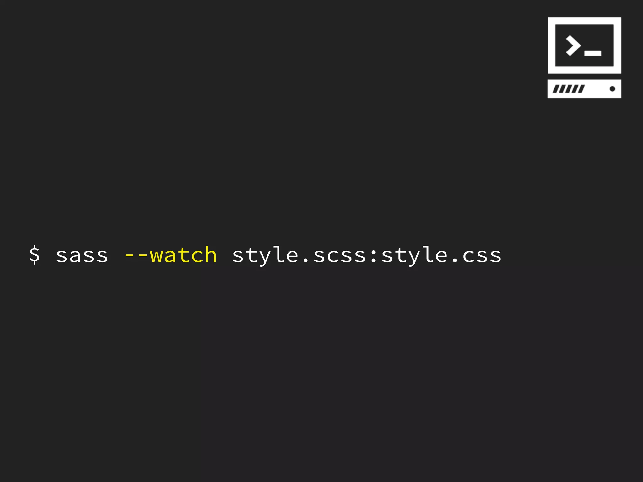 $ sass --watch style.scss:style.css
 