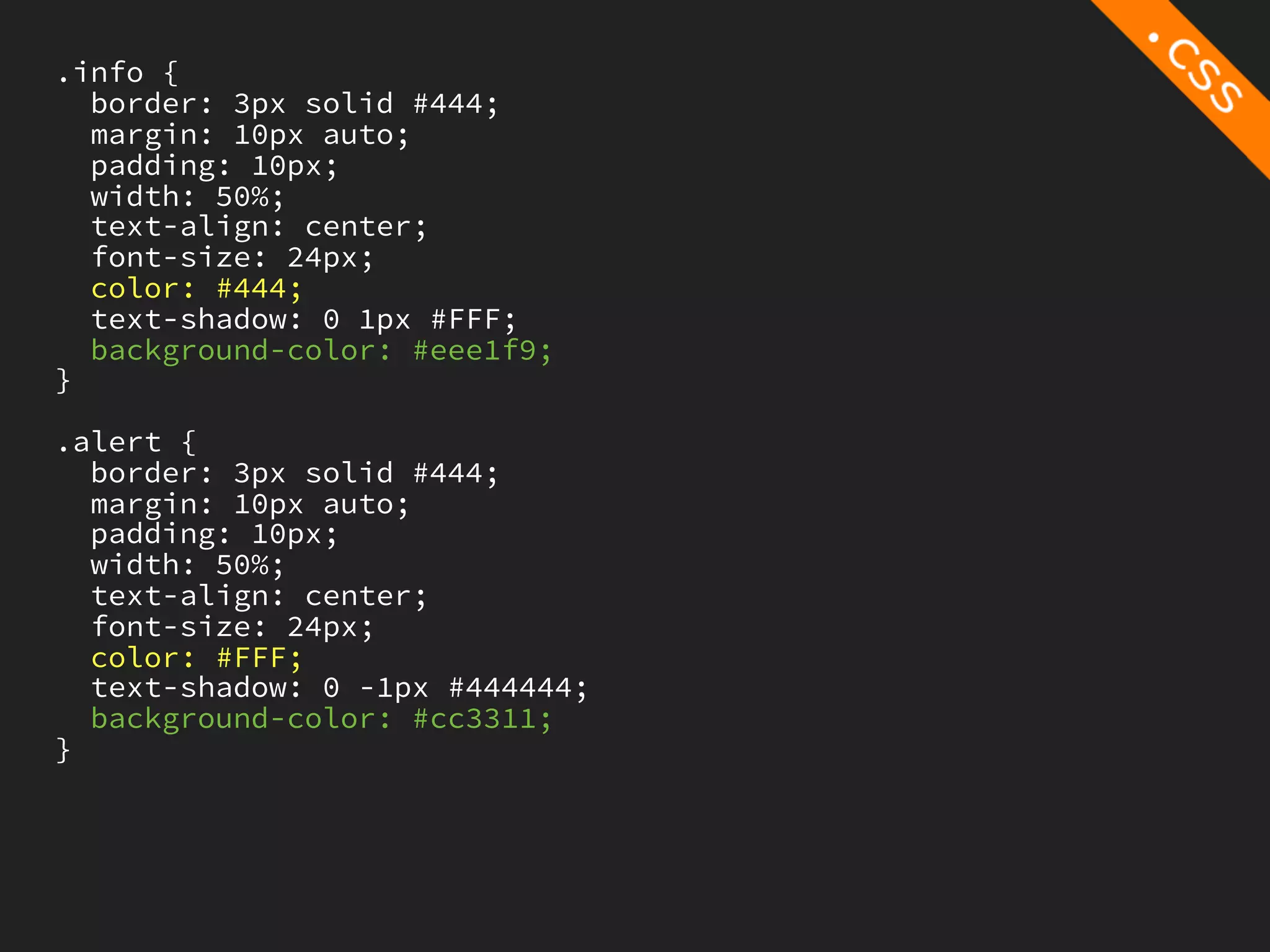 .info {
  border: 3px solid #444;
  margin: 10px auto;
  padding: 10px;
  width: 50%;
  text-align: center;
  font-size: 24px;
  color: #444;
  text-shadow: 0 1px #FFF;
  background-color: #eee1f9;
}

.alert {
  border: 3px solid #444;
  margin: 10px auto;
  padding: 10px;
  width: 50%;
  text-align: center;
  font-size: 24px;
  color: #FFF;
  text-shadow: 0 -1px #444444;
  background-color: #cc3311;
}
 
