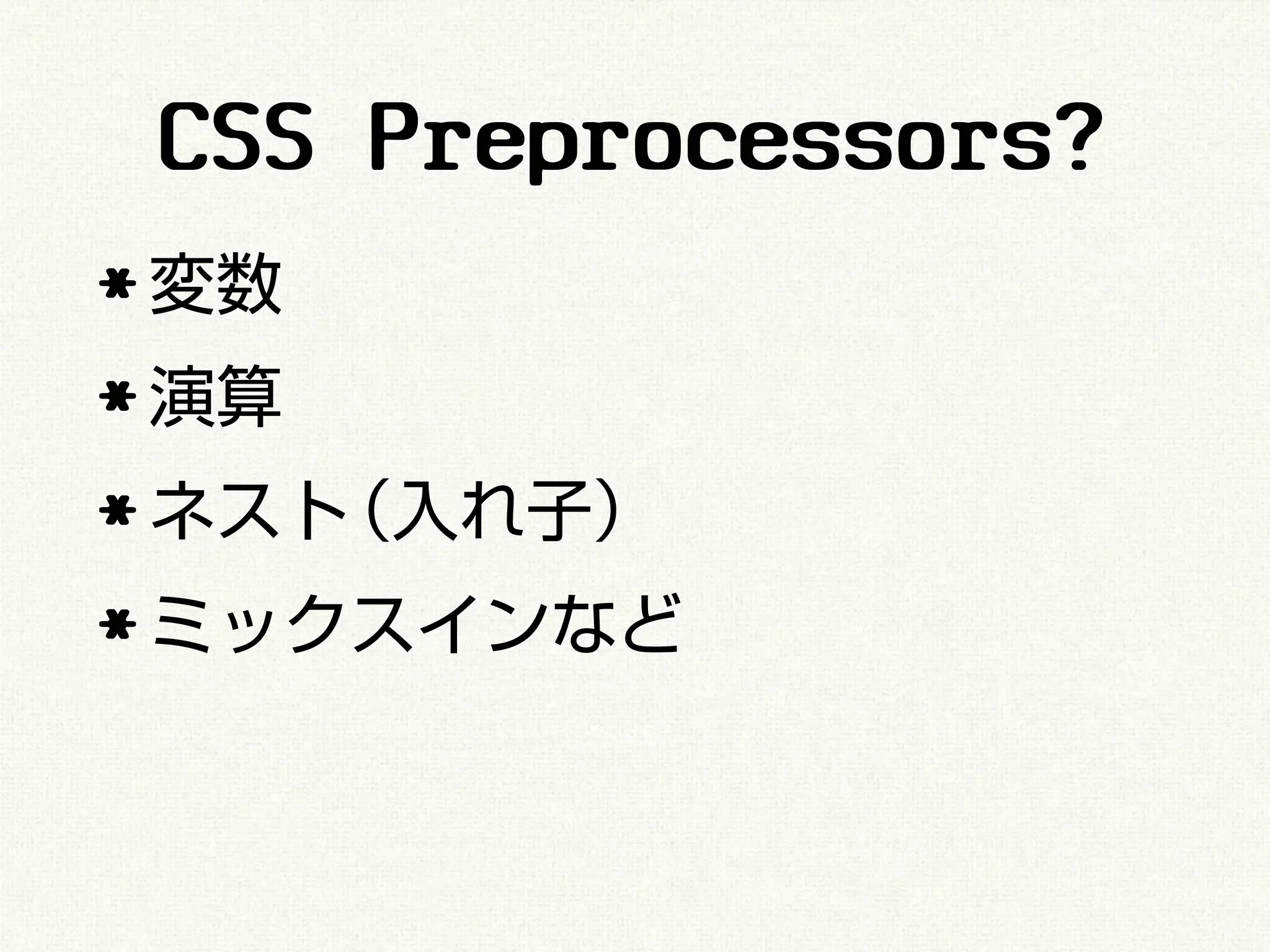 CSS Preprocessors?
* 変数
* 演算
* ネスト（入れ子）
* ミックスインなど
 