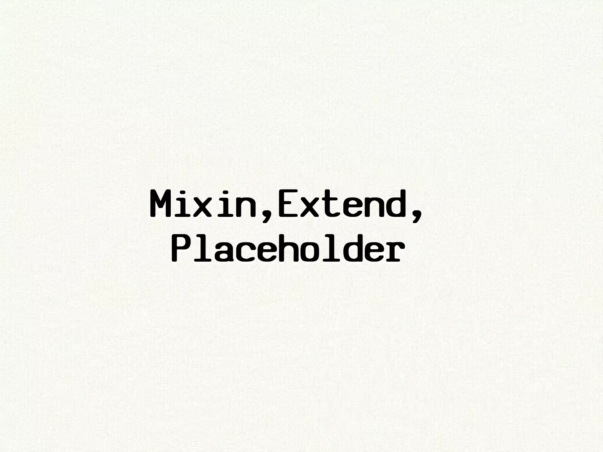 Mixin,Extend,
 Placeholder
 