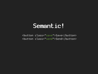 Semantic!
<button class="save">Save</button>
<button class="send">Send</button>
 