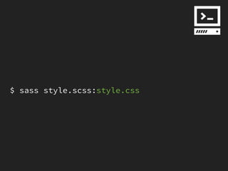 $ sass style.scss:style.css
 