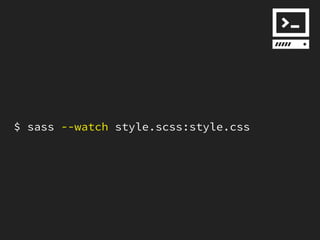 $ sass --watch style.scss:style.css
 