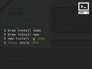 $   brew install node
$   brew install npm
$   npm install -g less
$   lessc style.less
 