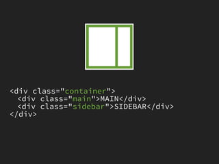 <div class="container">
  <div class="main">MAIN</div>
  <div class="sidebar">SIDEBAR</div>
</div>
 