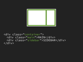 <div class="container">
  <div class="main">MAIN</div>
  <div class="sidebar">SIDEBAR</div>
</div>
 