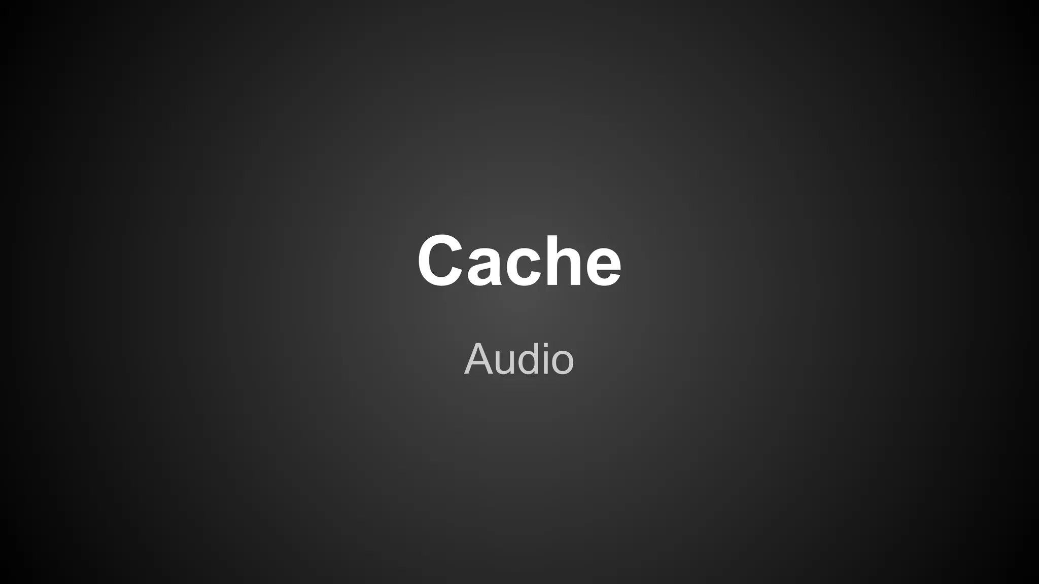 Audio
Cache
 