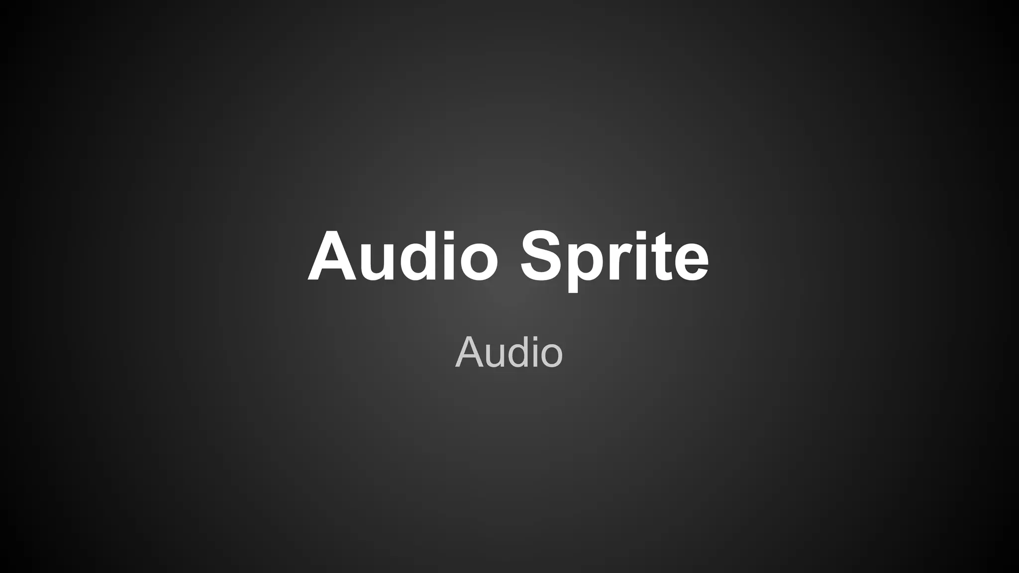 Audio Sprite
Audio
 
