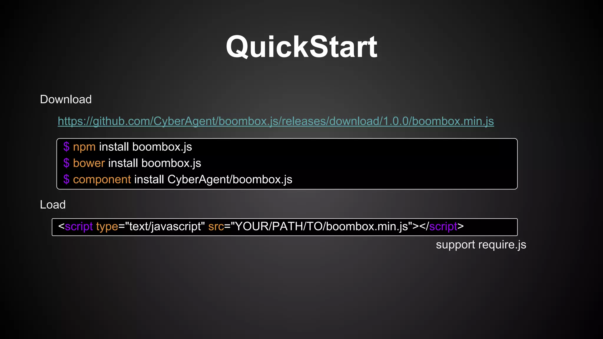 QuickStart
$ npm install boombox.js
$ bower install boombox.js
$ component install CyberAgent/boombox.js
Download
https://github.com/CyberAgent/boombox.js/releases/download/1.0.0/boombox.min.js
Load
<script type="text/javascript" src="YOUR/PATH/TO/boombox.min.js"></script>
support require.js
 