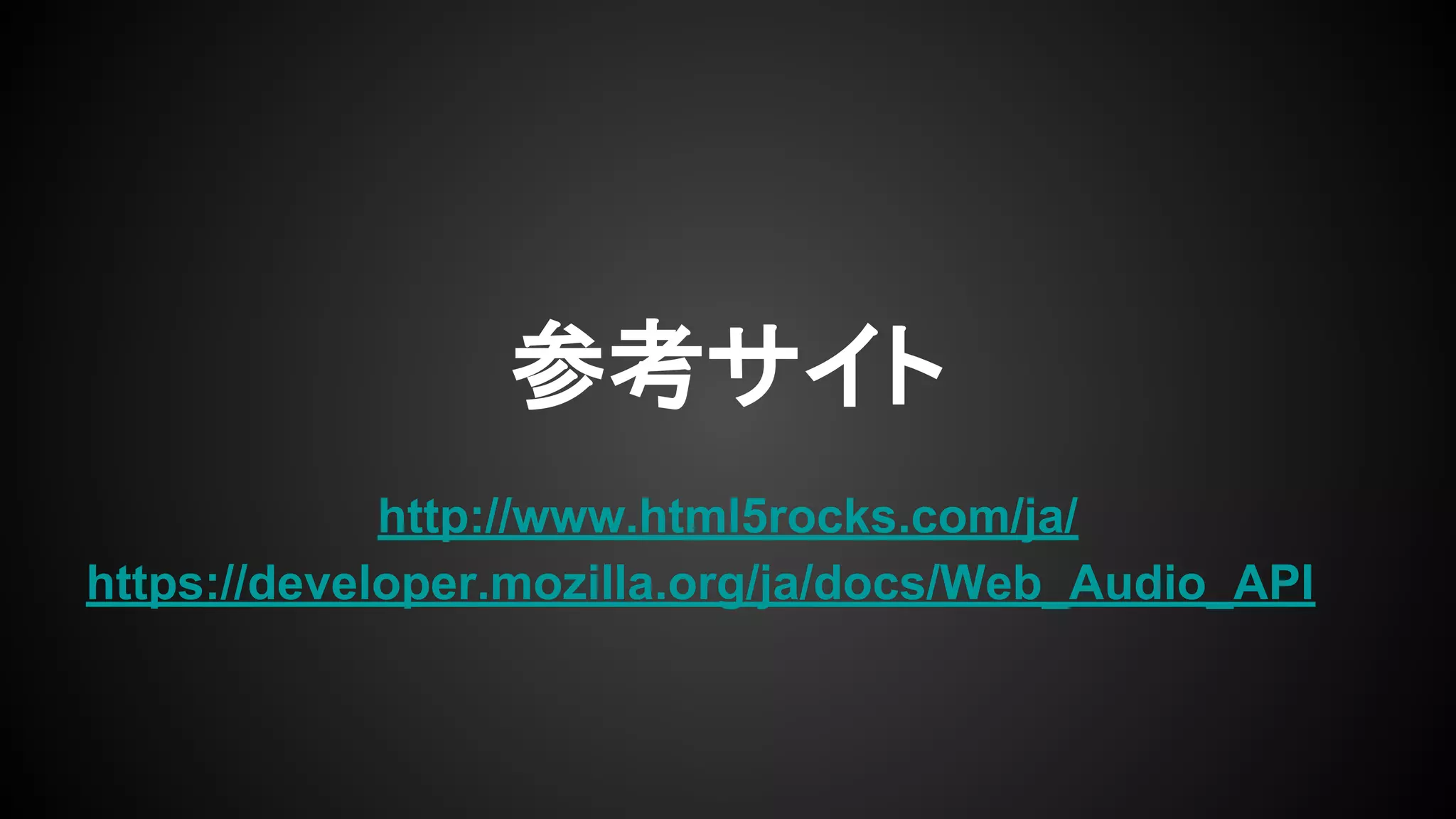 http://www.html5rocks.com/ja/
https://developer.mozilla.org/ja/docs/Web_Audio_API
参考サイト
 