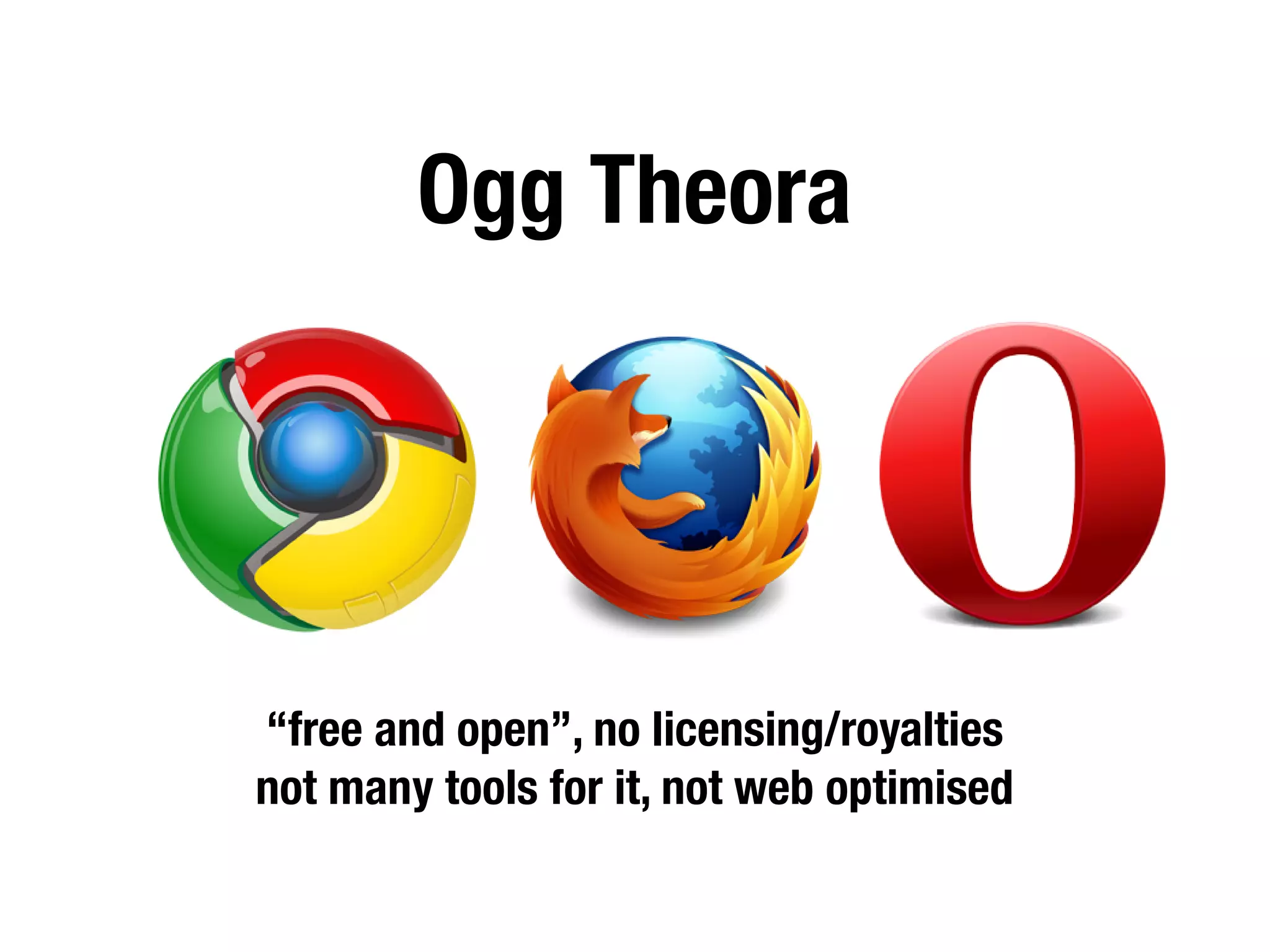 Ogg Theora




“free and open”, no licensing/royalties
not many tools for it, not web optimised
 