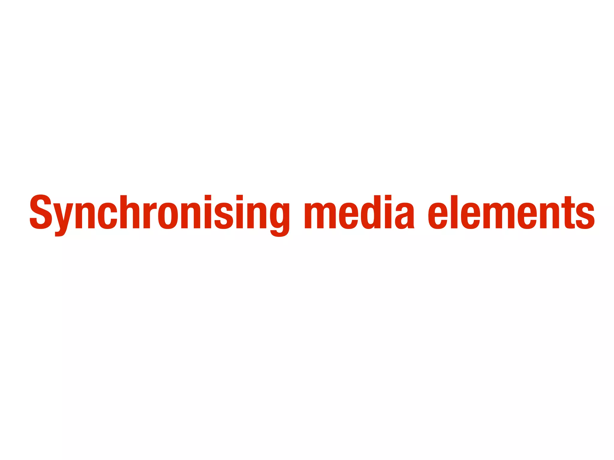 Synchronising media elements
 
