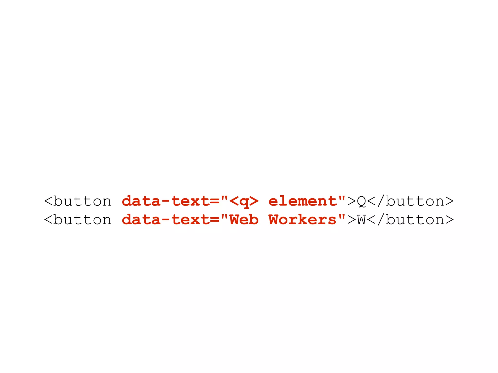 <button data-text="<q> element">Q</button>
<button data-text="Web Workers">W</button>
 