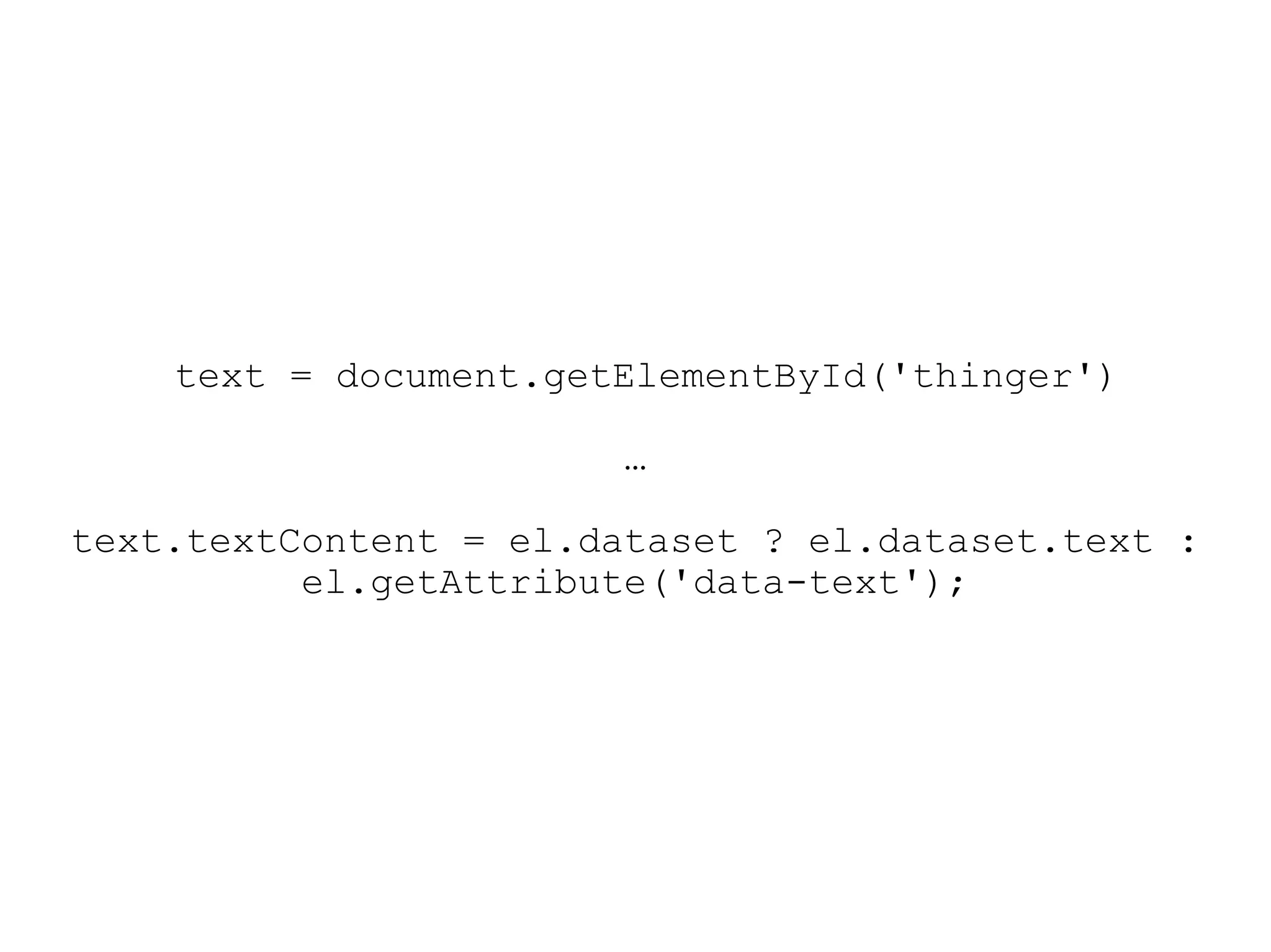 text = document.getElementById('thinger')

                        …

text.textContent = el.dataset ? el.dataset.text :
          el.getAttribute('data-text');
 