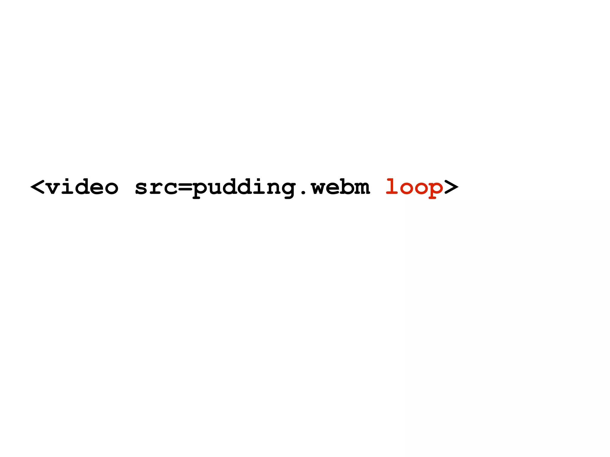 <video src=pudding.webm loop>
 