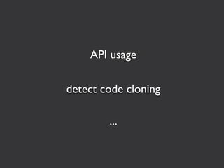 API usage

detect code cloning

        ...
 