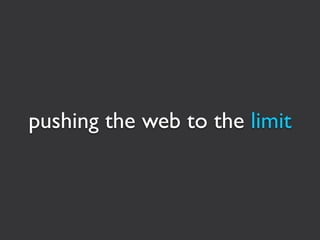 pushing the web to the limit
 