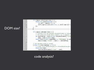 DOM size?




            code analysis?
 