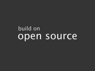 build on
open source
 